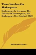 Three Notelets on Shakespeare: Shakespeare in Germany, the Folklore of Shakespeare, Was Shakespeare Ever Soldier?