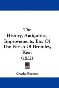 The History, Antiquities, Improvements, Etc. Of The Parish Of Bromley, Kent (1832)