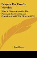 Prayers for Family Worship: With a Dissertation on the Passover and the Divine Constitution of the Church