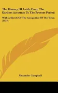 The History Of Leith, From The Earliest Accounts To The Present Period