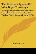 The Bleichert System Of Wire Rope Tramways: With Special Reference To The Patent Locked-Coil...