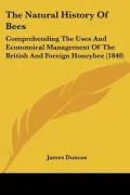 The Natural History Of Bees: Comprehending The Uses And Economical Management Of The British...