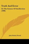 Truth And Error: Or The Science Of Intellection (1898)