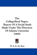 The College-Bred Negro: Report of a Social Study Made Under the Direction of Atlanta University (1900)
