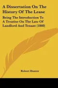 A Dissertation On The History Of The Lease: Being The Introduction To A Treatise On The Law ...