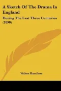 A Sketch of the Drama in England: During the Last Three Centuries
