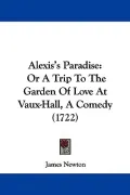 Alexis’s Paradise: Or a Trip to the Garden of Love at Vaux-hall, a Comedy