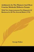 Arithmetic In The Plainest And Most Concise Methods Hitherto Extant: With New Improvements F...
