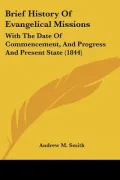 Brief History Of Evangelical Missions: With The Date Of Commencement, And Progress And Prese...