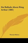 Six Ballads about King Arthur (1881)
