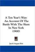A Ten Year's War: An Account of the Battle with the Slum in New York (1900)