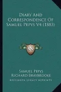Diary and Correspondence of Samuel Pepys V4 (1883)