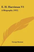 E. H. Harriman V1: A Biography (1922)