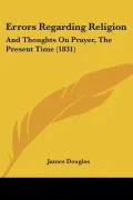 Errors Regarding Religion: And Thoughts On Prayer, The Present Time (1831)
