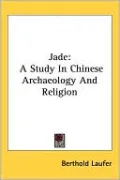 Jade: A Study in Chinese Archaeology and Religion