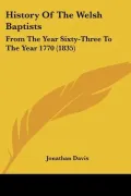 History Of The Welsh Baptists: From The Year Sixty-Three To The Year 1770 (1835)