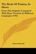 The Book Of Psalms, In Metre: From The Original, Compared With Many Versions, In Different L...