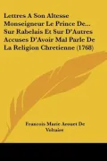 Lettres A Son Altesse Monseigneur Le Prince De... Sur Rabelais Et Sur D'Autres Accuses D'Avo...