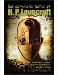 The Complete Works of H.P. Lovecraft: 102 Horror Short Stories, Novels, Juvenilia, Collaborations and Ghost Writings
