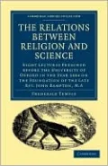 Relations between Religion and Science: Eight Lectures Preached before the University of Oxford in the Year 1884 on the Foundation of the Late Rev. John Bampton, M. A.
