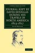 Journal Kept by David Douglas during his Travels in North America 1823â"1827: Together with a Particular Description of Thirty-Three Species of American Oaks and Eighteen Species of Pinus