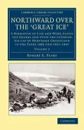 Northward Over the Great Ice: A Narrative of Life and work Along the Shores and upon the Interior Ice-Cap of Northern Greenland in the Years 1886 and 1891â"1897, etc, Volume 2