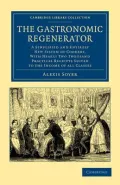 The Gastronomic Regenerator: A Simplified and Entirely New System of Cookery, with Nearly Two Thousand Practical Receipts Suited to the Income of All Classes