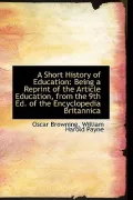 A Short History of Education: Being a Reprint of the Article Education, from the 9th Ed. of ...