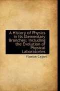 A History of Physics in Its Elementary Branches: Including the Evolution of Physical Laborat...