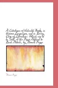 A Catalogue of Valuable Books, in Various Languages, and in Every Class of Literature: Which...