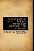 Second Book of Sanskrit, Being a Treatise on Grammar, with Exercises