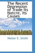 The Recent Depression of Trade Its Natcre, Its Causes (Paperback)