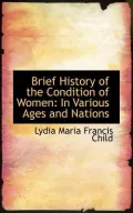Brief History of the Condition of Women: In Various Ages and Nations