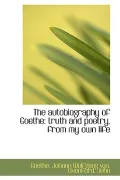 The Autobiography of Goethe: Truth and Poetry, from My Own Life