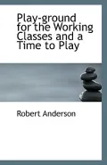 Play-Ground for the Working Classes and a Time to Play