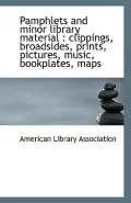 Pamphlets and Minor Library Material: Clippings, Broadsides, Prints, Pictures, Music, Bookpl...