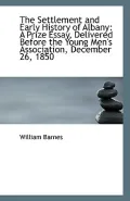 The Settlement and Early History of Albany: A Prize Essay, Delivered Before the Young Men's ...