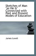 Sketches of Man "as He Is" Connected with Past and Present Modes of Education