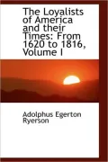The Loyalists of America and Their Times: From 1620 to 1816, Volume I