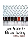 John Ruskin; His Life and Teaching
