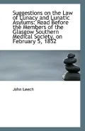 Suggestions on the Law of Lunacy and Lunatic Asylums: Read Before the Members of the Glasgow...