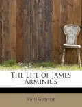 The Life of James Arminius