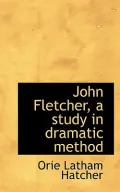 John Fletcher, a Study in Dramatic Method