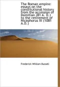 The Roman empire: essays on the constitutional history from the accession of Domitian (81 A....