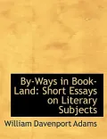 By-Ways in Book-Land: Short Essays on Literary Subjects