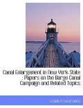 Canal Enlargement in New York State: Papers on the Barge Canal Campaign and Related Topics