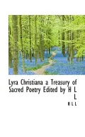 Lyra Christiana a Treasury of Sacred Poetry Edited by H L L