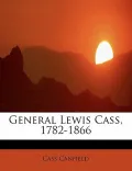 General Lewis Cass, 1782-1866