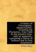 A history of Framingham, Massachusetts, including the Plantation, from 1640 to the present t...