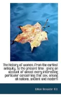 The History of Women, from the Earliest Antiquity, to the Present Time: Giving an Account Of...